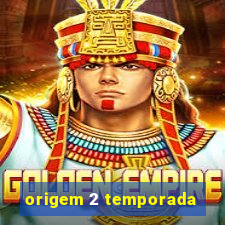 origem 2 temporada